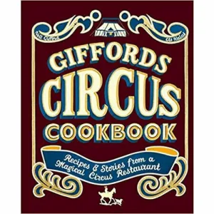 Giffords Circus Cookbook: Recipes and stories from a magical circus restaurant by Nell Gifford
