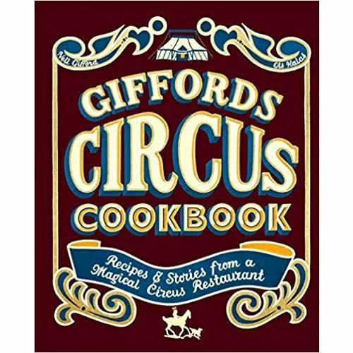 Giffords Circus Cookbook: Recipes and stories from a magical circus restaurant by Nell Gifford
