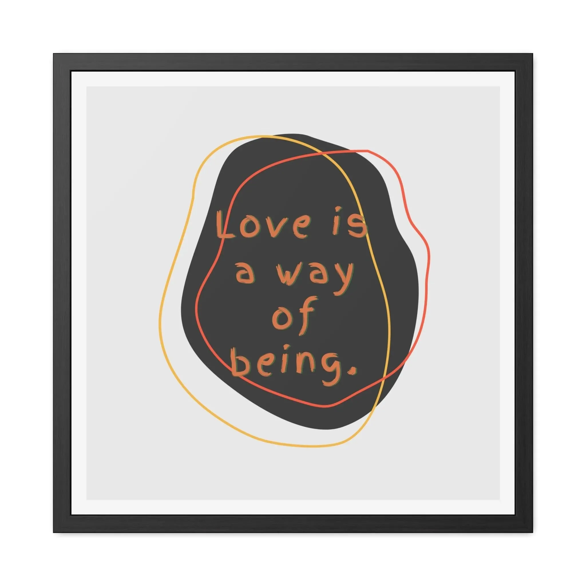 Love is a way of being Black Framed Poster Wall Art
