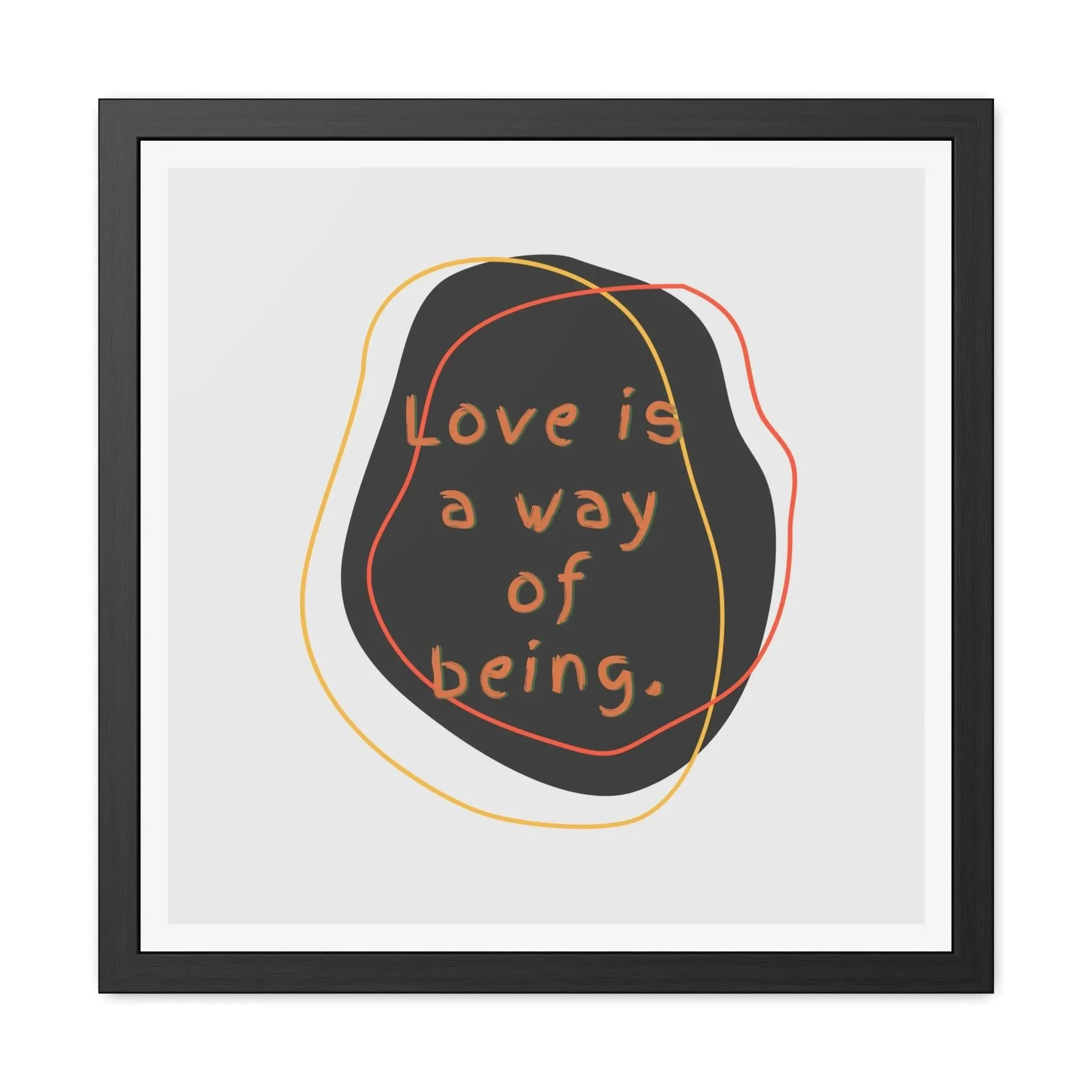 Love is a way of being Black Framed Poster Wall Art