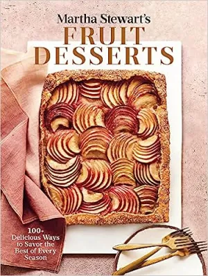 Martha Stewart's Fruit Desserts: 100  Delicious Ways to Savor the Best of Every Season